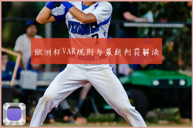 欧洲杯VAR规则与最新判罚解读