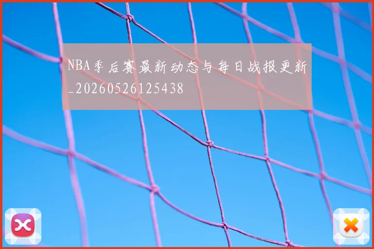 NBA季后赛最新动态与每日战报更新_20260526125438