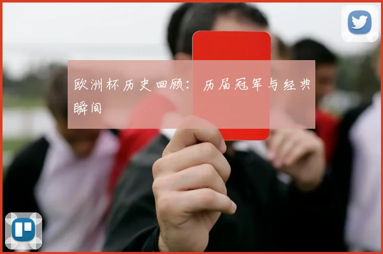 欧洲杯历史回顾:历届冠军与经典瞬间