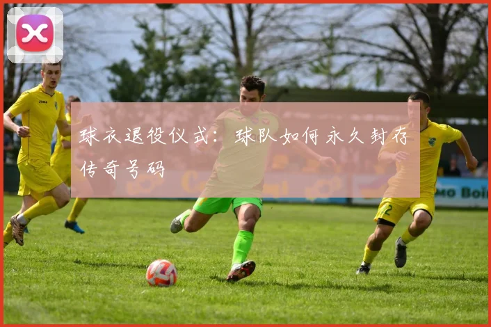 球衣退役仪式:球队如何永久封存传奇号码