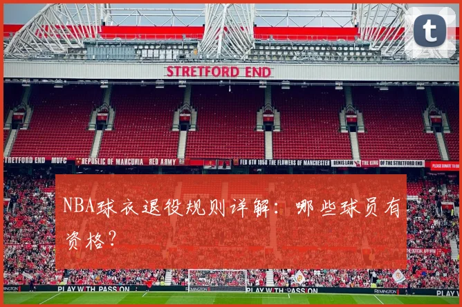 NBA球衣退役规则详解:哪些球员有资格?