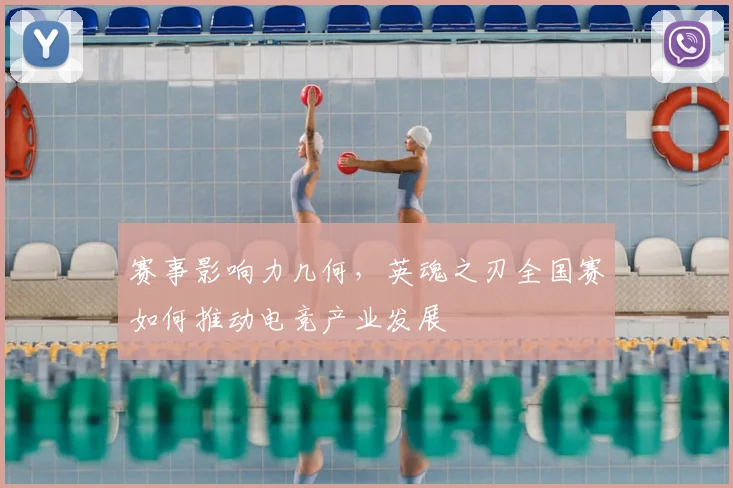 赛事影响力几何,英魂之刃全国赛如何推动电竞产业发展