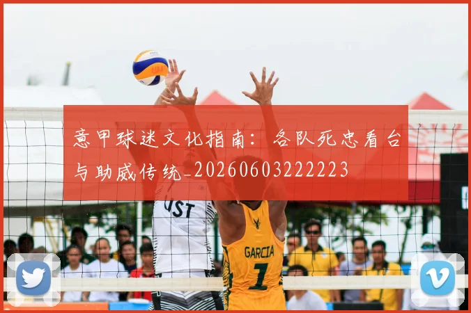意甲球迷文化指南:各队死忠看台与助威传统_20260603222223