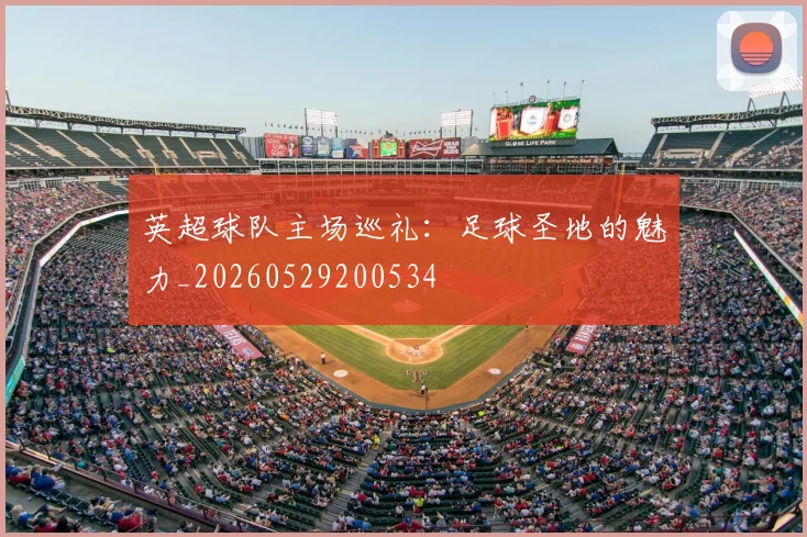 英超球队主场巡礼：足球圣地的魅力_20260529200534