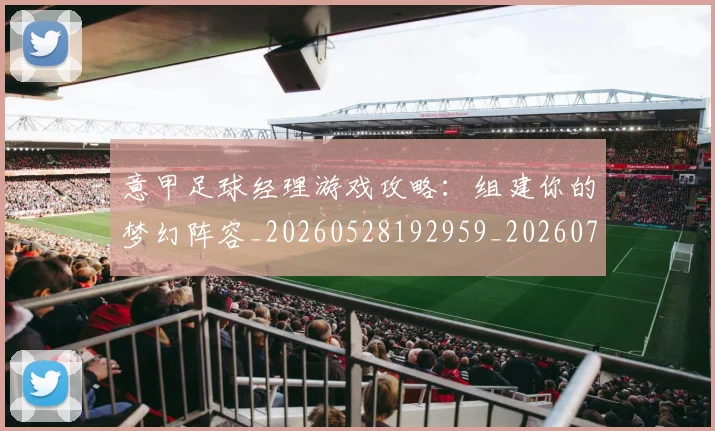 意甲足球经理游戏攻略:组建你的梦幻阵容_20260528192959_20260723180827