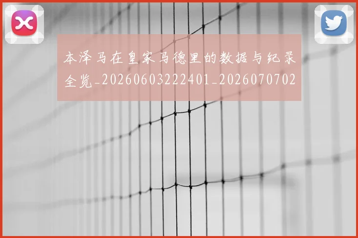 本泽马在皇家马德里的数据与纪录全览_20260603222401_20260707021817