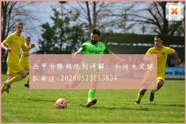 西甲升降级规则详解：如何决定球队命运_20260523113834