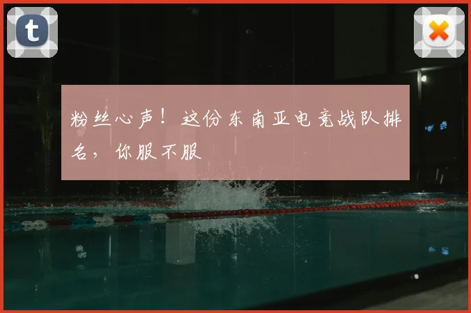 粉丝心声！这份东南亚电竞战队排名，你服不服