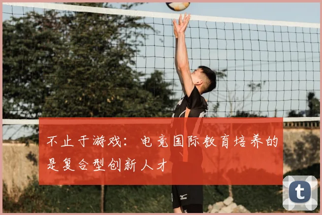 不止于游戏：电竞国际教育培养的是复合型创新人才