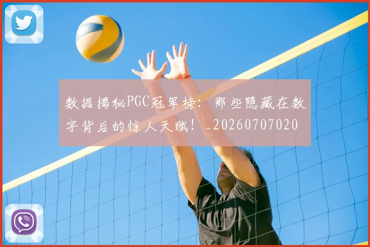 数据揭秘PGC冠军榜:那些隐藏在数字背后的惊人天赋!_20260707020441_20260731165816